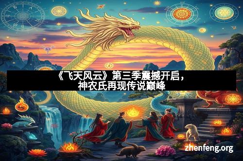 《飞天风云》第三季震撼开启,神农氏再现传说巅峰